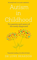 Autism in Childhood: For parents and carers of the newly diagnosed by Dr Luke Beardon