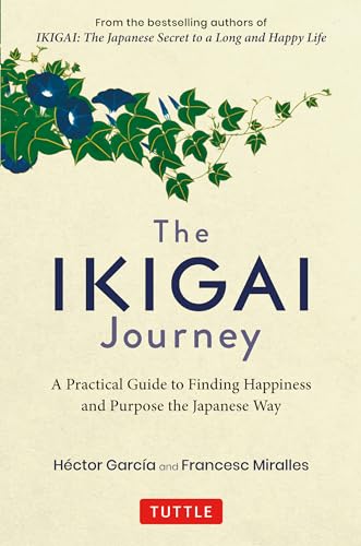 The Ikigai Journey Book: A Practical Guide to Finding Happiness & Purpose the Japanese Way| Self-Help, Mindfulness,Well-Being, Success,Personal Growth