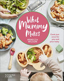 What Mummy Makes: Cook Just Once for You and Your Baby - Quick, Nutritious Recipes cookbook for Family Meals by Rebecca Wilson