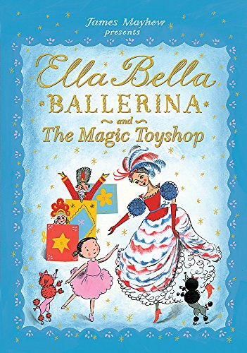 Ella Bella Ballerina and the Magic Toyshop By James Mayhew