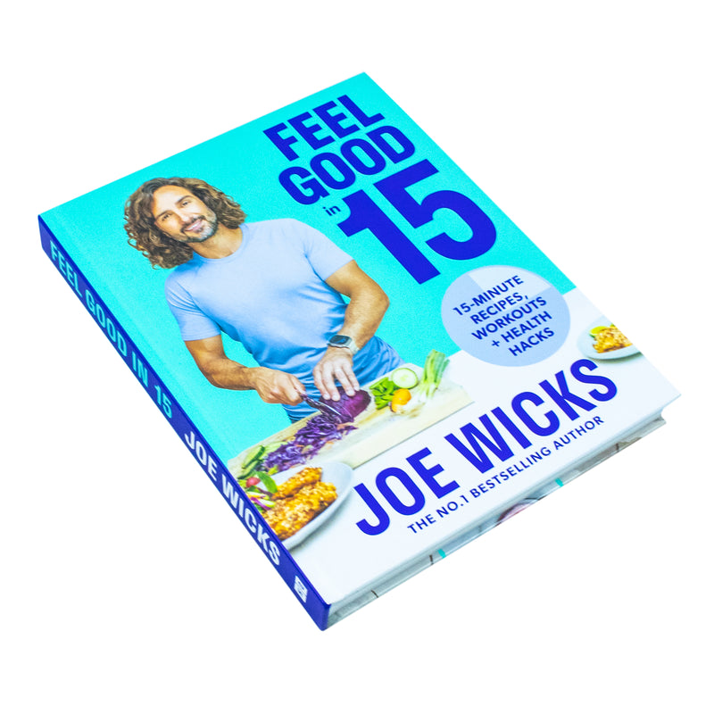 Feel Good in 15: The new how-to guide from best-selling author and fitness coach with tips, tricks and recipes to boost your health and well-being by Joe Wicks