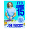 Feel Good in 15: The new how-to guide from best-selling author and fitness coach with tips, tricks and recipes to boost your health and well-being by Joe Wicks