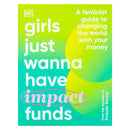 Girls Just Wanna have Impact Funds: A Feminist Guide to Changing the World with Your Money - Non Fiction - Hardback