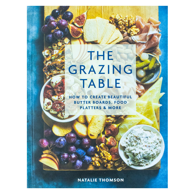 the grazing table: create beautiful butter boards and food platters for unforgettable gatherings By Natalie Thomson