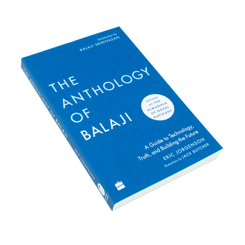 The Anthology of Balaji: A Guide to Technology, Truth, and Building the Future By Eric Jorgenson