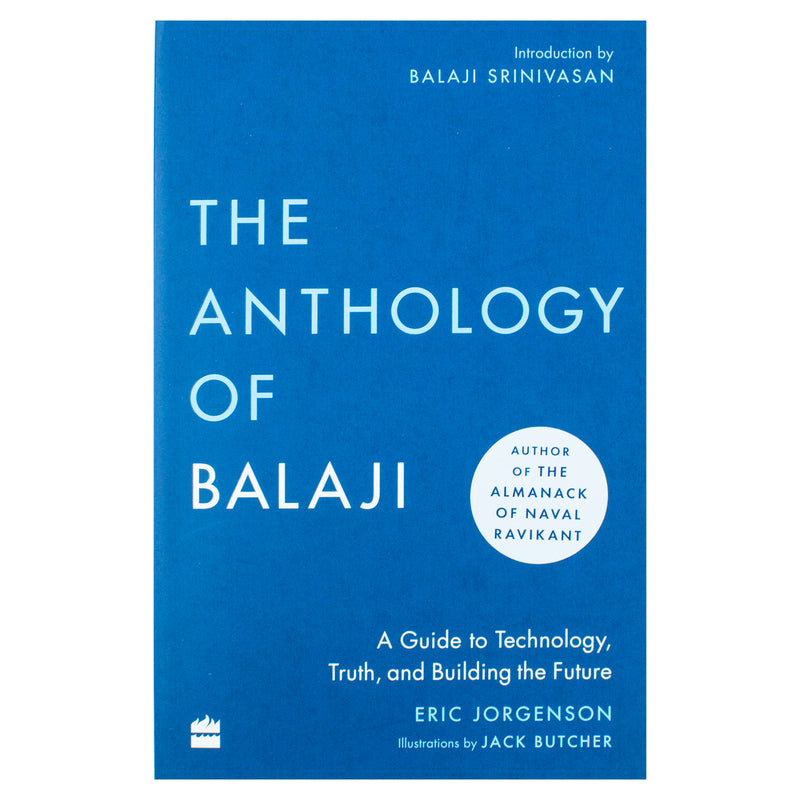 The Anthology of Balaji: A Guide to Technology, Truth, and Building the Future By Eric Jorgenson