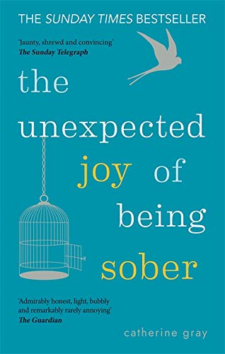 The Unexpected Joy of Being Sober: The Sunday Times Bestseller by Catherine Gray | Self-Help Guide to Sobriety, Wellness, Happiness & Life Improvement